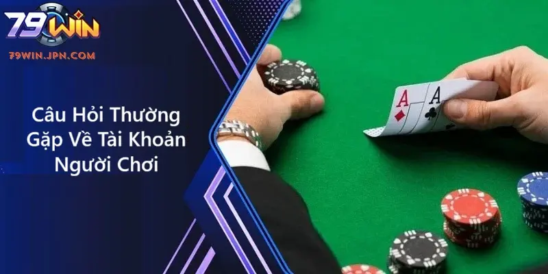 Giải đáp thắc mắc về tài khoản người chơi tại 79win