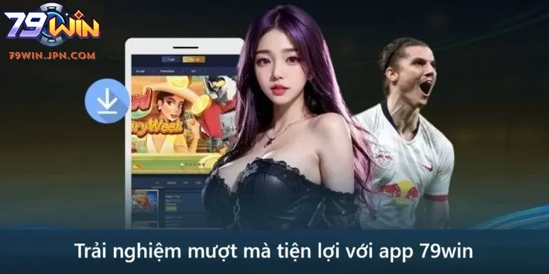 Trải nghiệm mượt mà tiện lợi với app 79win